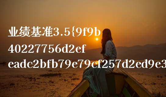业绩基准3.5%什么意思_https://cj006.lansai.wang_金融监管_第1张