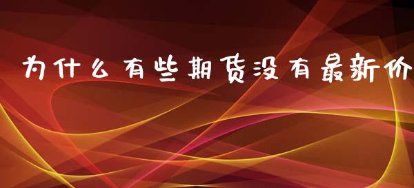 为什么有些期货没有最新价_https://cj006.lansai.wang_金融监管_第1张