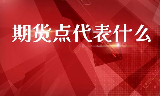 期货点代表什么_https://cj006.lansai.wang_金融监管_第1张