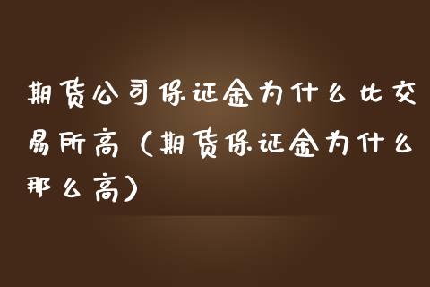 期货公司保证金为什么比交易所高（期货保证金为什么那么高）_https://cj006.lansai.wang_期货开户_第1张
