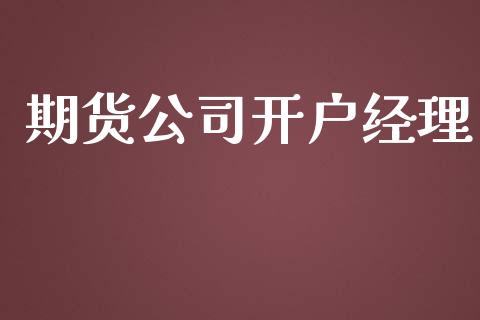 期货公司开户经理_https://cj006.lansai.wang_财经新闻_第1张