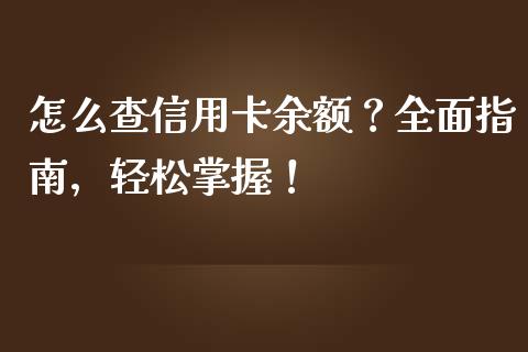 怎么查信用卡余额？全面指南，轻松掌握！_https://cj006.lansai.wang_财经新闻_第1张