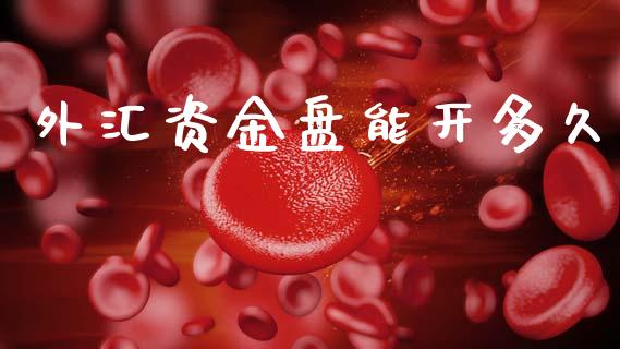 外汇资金盘能开多久_https://cj006.lansai.wang_全球市场_第1张