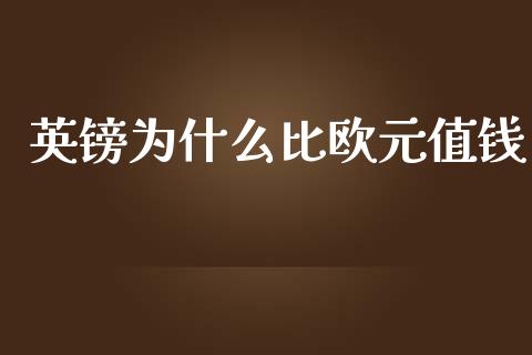 英镑为什么比欧元值钱_https://cj006.lansai.wang_期货开户_第1张