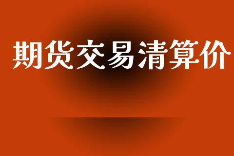 期货交易清算价_https://cj006.lansai.wang_全球市场_第1张