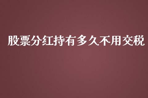 股票分红持有多久不用交税_https://cj006.lansai.wang_金融监管_第1张
