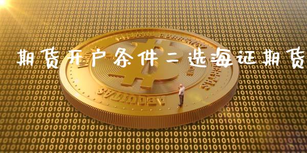 期货开户条件二选海证期货_https://cj006.lansai.wang_全球市场_第1张