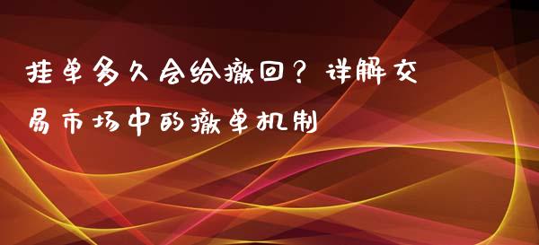 挂单多久会给撤回？详解交易市场中的撤单机制_https://cj006.lansai.wang_财经新闻_第1张