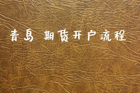 青岛 期货开户流程_https://cj006.lansai.wang_金融监管_第1张