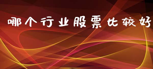 哪个行业股票比较好_https://cj006.lansai.wang_金融监管_第1张