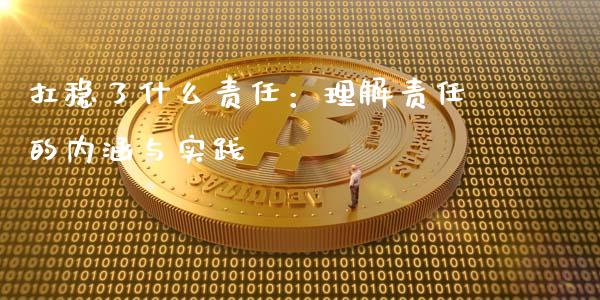 扛稳了什么责任：理解责任的内涵与实践_https://cj006.lansai.wang_金融监管_第1张