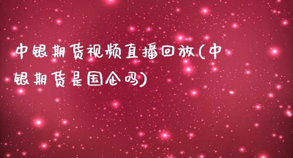 中银期货视频直播回放(中银期货是国企吗)_https://cj006.lansai.wang_全球市场_第1张