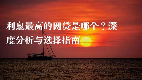 利息最高的网贷是哪个？深度分析与选择指南_https://cj006.lansai.wang_期货开户_第1张