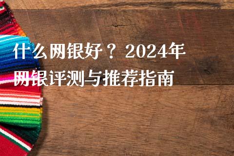 什么网银好？ 2024年网银评测与推荐指南_https://cj006.lansai.wang_外汇交易_第1张