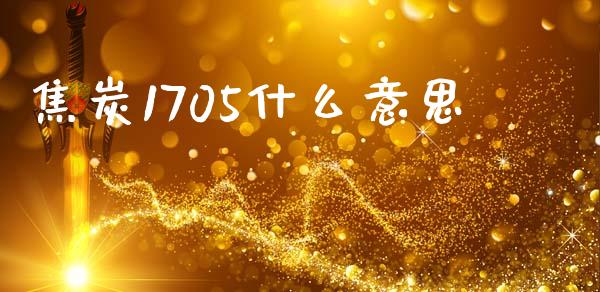 焦炭1705什么意思_https://cj006.lansai.wang_财经新闻_第1张
