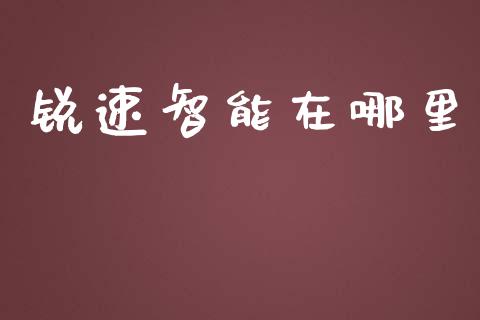 锐速智能在哪里_https://cj006.lansai.wang_外汇交易_第1张