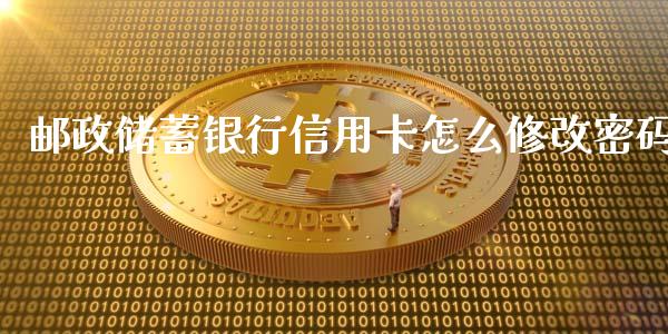 邮政储蓄银行信用卡怎么修改密码_https://cj006.lansai.wang_期货开户_第1张