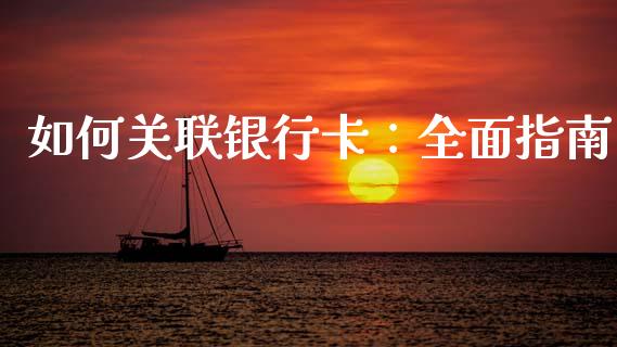 如何关联银行卡：全面指南_https://cj006.lansai.wang_期货开户_第1张
