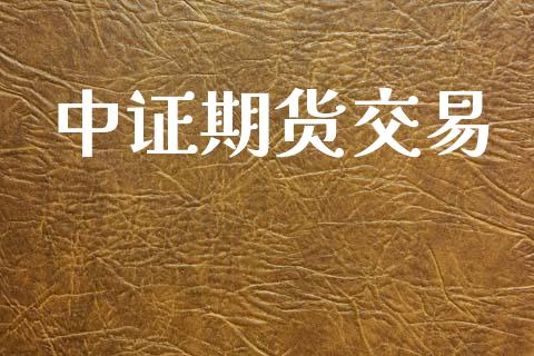中证期货交易_https://cj006.lansai.wang_期货开户_第1张