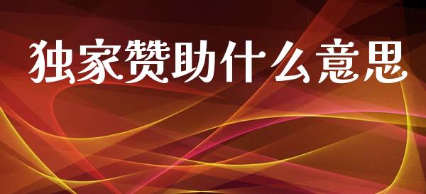 独家赞助什么意思_期货开户_第1张_期货开户_金融监管_外汇交易_债券资讯_全球市场_财经新闻 独家赞助什么意思_https://cj006.lansai.wang_期货开户_第1张