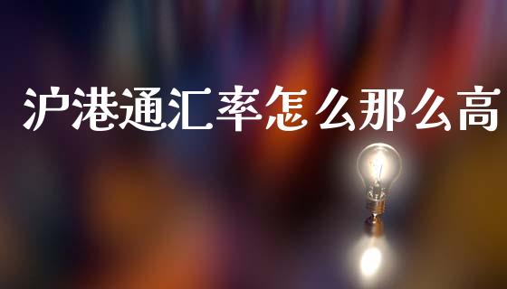 沪港通汇率怎么那么高_https://cj006.lansai.wang_外汇交易_第1张