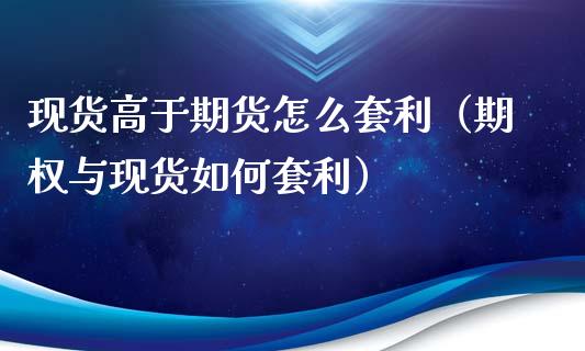 现货高于期货怎么套利（期权与现货如何套利）_https://cj006.lansai.wang_期货开户_第1张