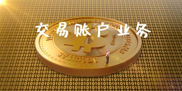 交易账户业务_https://cj006.lansai.wang_期货开户_第1张