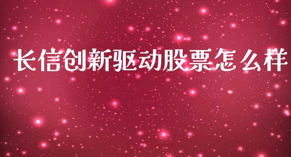 长信创新驱动股票怎么样_https://cj006.lansai.wang_财经新闻_第1张