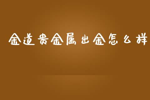 金道贵金属出金怎么样_https://cj006.lansai.wang_债券资讯_第1张