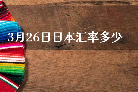 3月26日日本汇率多少_https://cj006.lansai.wang_金融监管_第1张