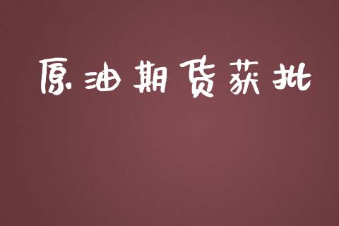 原油期货获批_https://cj006.lansai.wang_外汇交易_第1张