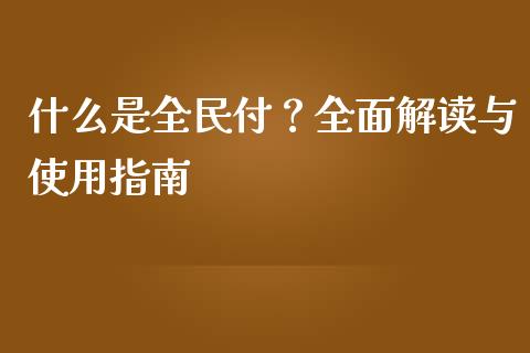 什么是全民付？全面解读与使用指南_https://cj006.lansai.wang_全球市场_第1张