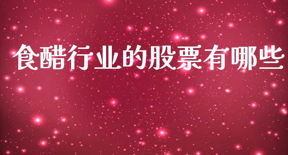食醋行业的股票有哪些_https://cj006.lansai.wang_金融监管_第1张