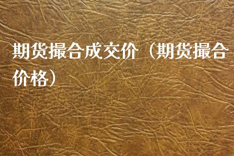 期货撮合成交价（期货撮合价格）_https://cj006.lansai.wang_全球市场_第1张