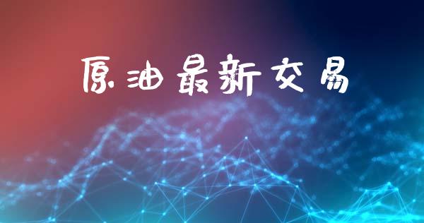 原油最新交易_https://cj006.lansai.wang_金融监管_第1张